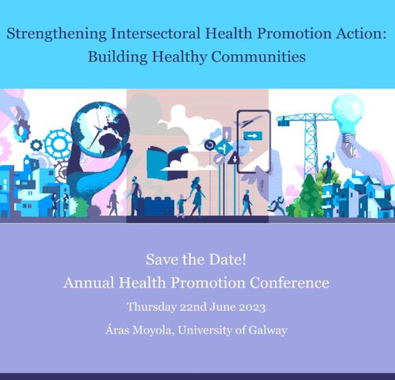 Poster: Strengthening the Intersectoral Health Promotion Action: Building Healthy Communities | Save the Date! Annual Health Promotion Conference, Thursday 22nd June 2023, Áras Moyola, University of Galway